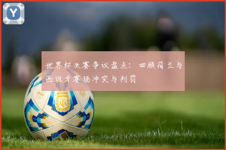 世界杯决赛争议盘点：回顾荷兰与西班牙赛场冲突与判罚