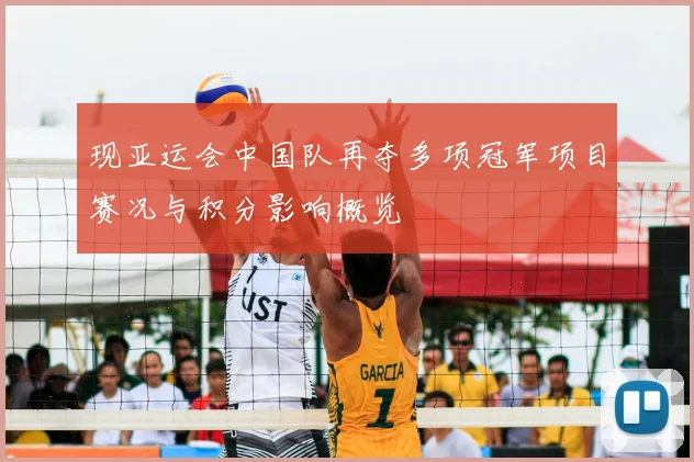 现亚运会中国队再夺多项冠军项目赛况与积分影响概览